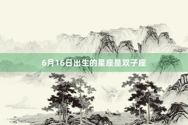 6月16日出生的星座是双子座